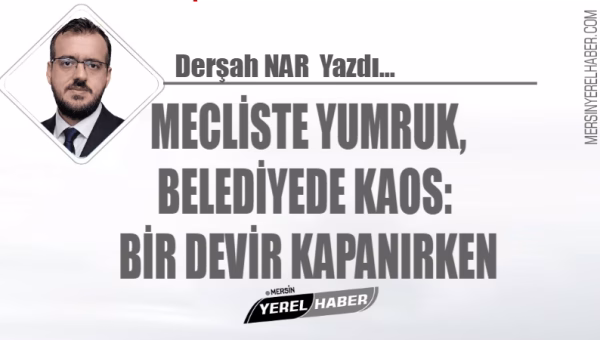 MECLİSTE YUMRUK, BELEDİYEDE KAOS: BİR DEVİR KAPANIRKEN